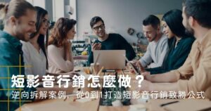 短影音行銷怎麼做？逆向拆解案例，從0到1打造短影音行銷致勝公式