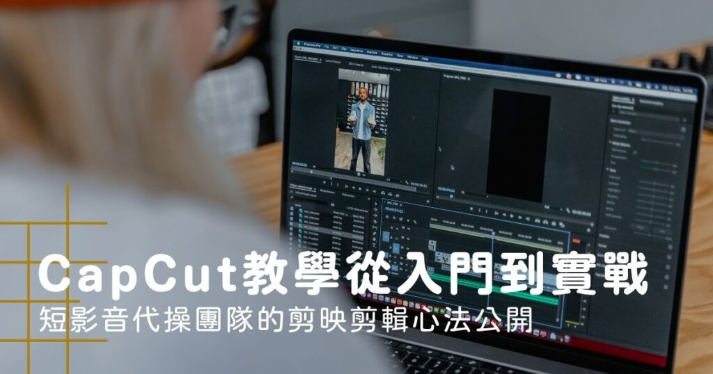 CapCut教學從入門到實戰：短影音代操團隊的剪映剪輯心法公開